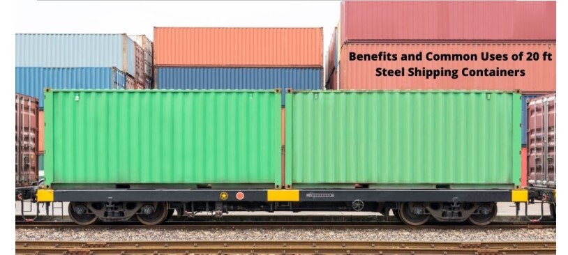 4.Benefits and Common Uses Of 20 Ft Steel Shipping Containers